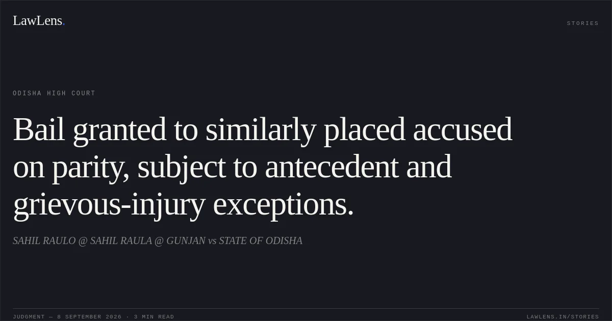 Bail granted to similarly placed accused on parity, subject to antecedent and grievous-injury exceptions.. SAHIL RAULO @ SAHIL RAULA @ GUNJAN vs STATE OF ODISHA. Odisha High Court. LawLens