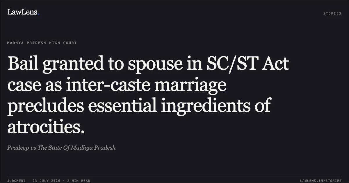 Bail granted to spouse in SC/ST Act case as inter-caste marriage precludes essential ingredients of atrocities.. Pradeep vs The State Of Madhya Pradesh. Madhya Pradesh High Court. LawLens