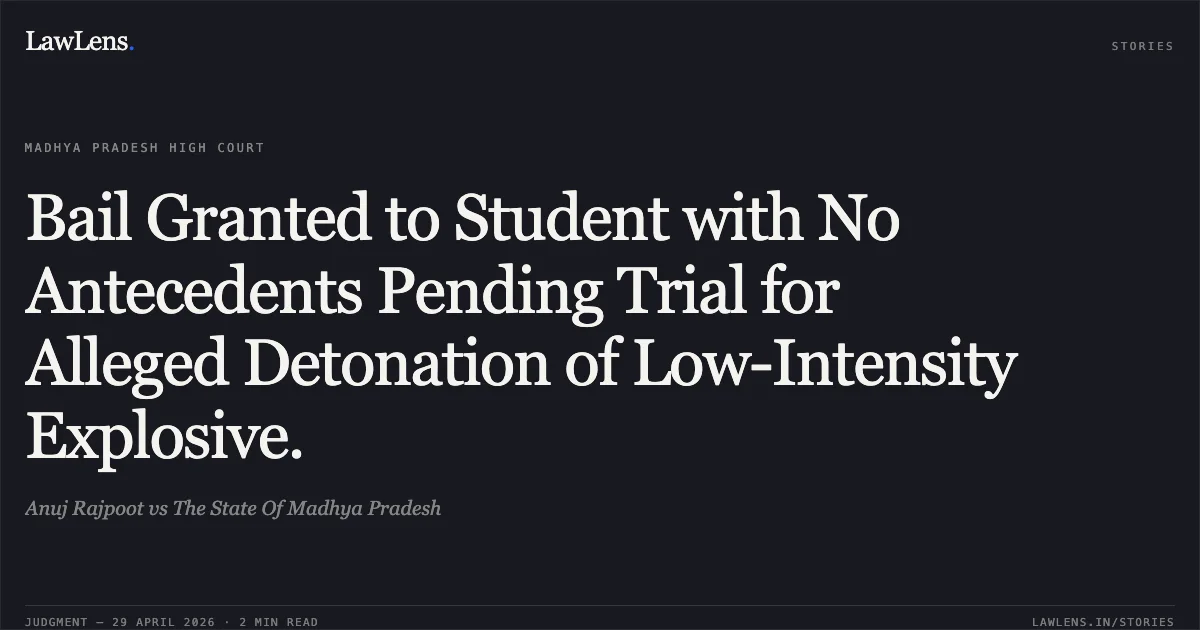 Bail Granted to Student with No Antecedents Pending Trial for Alleged Detonation of Low-Intensity Explosive.. Anuj Rajpoot vs The State Of Madhya Pradesh. Madhya Pradesh High Court. LawLens