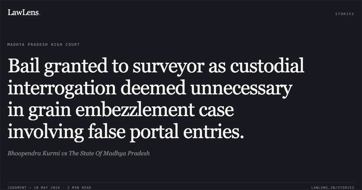 Bail granted to surveyor as custodial interrogation deemed unnecessary in grain embezzlement case involving false portal entries.. Bhoopendra Kurmi vs The State Of Madhya Pradesh. Madhya Pradesh High Court. LawLens