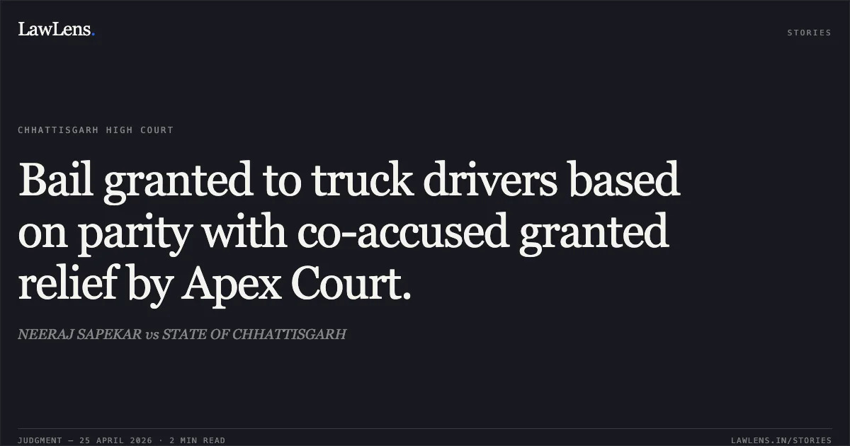 Bail granted to truck drivers based on parity with co-accused granted relief by Apex Court.. NEERAJ SAPEKAR vs STATE OF CHHATTISGARH. Chhattisgarh High Court. LawLens