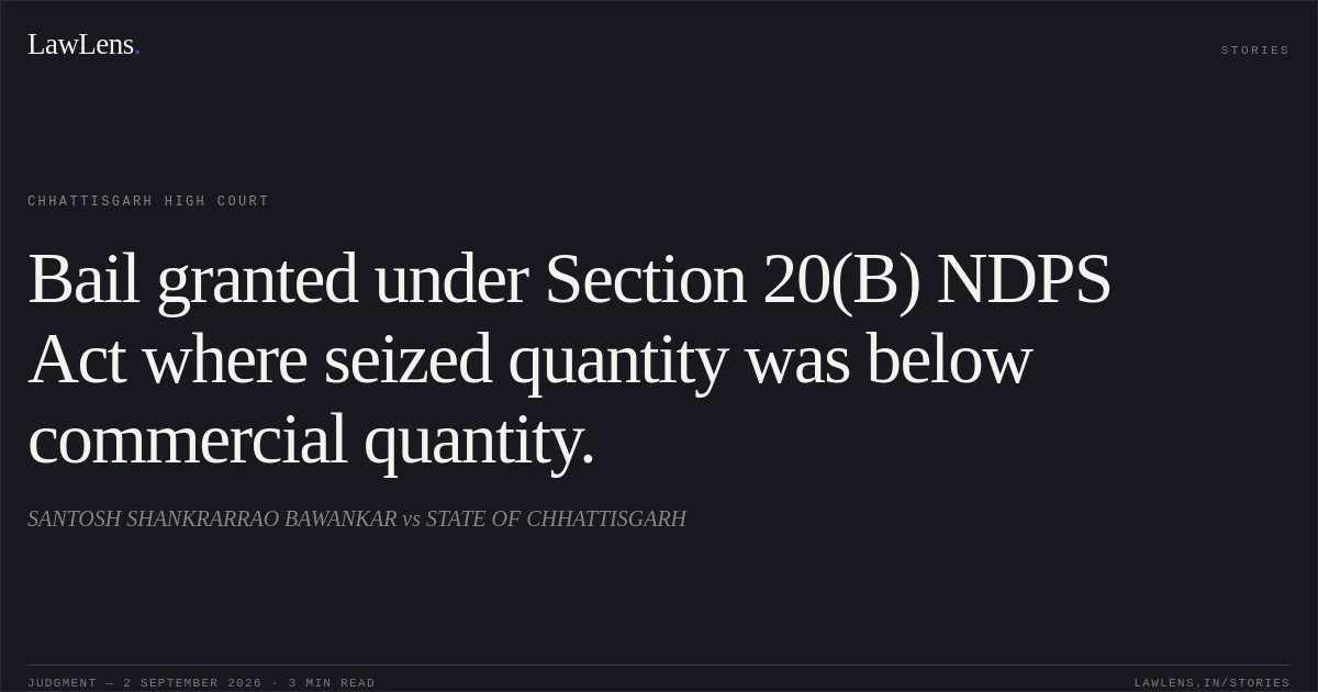 Bail granted under Section 20(B) NDPS Act where seized quantity was below commercial quantity.. SANTOSH SHANKRARRAO BAWANKAR vs STATE OF CHHATTISGARH. Chhattisgarh High Court. LawLens