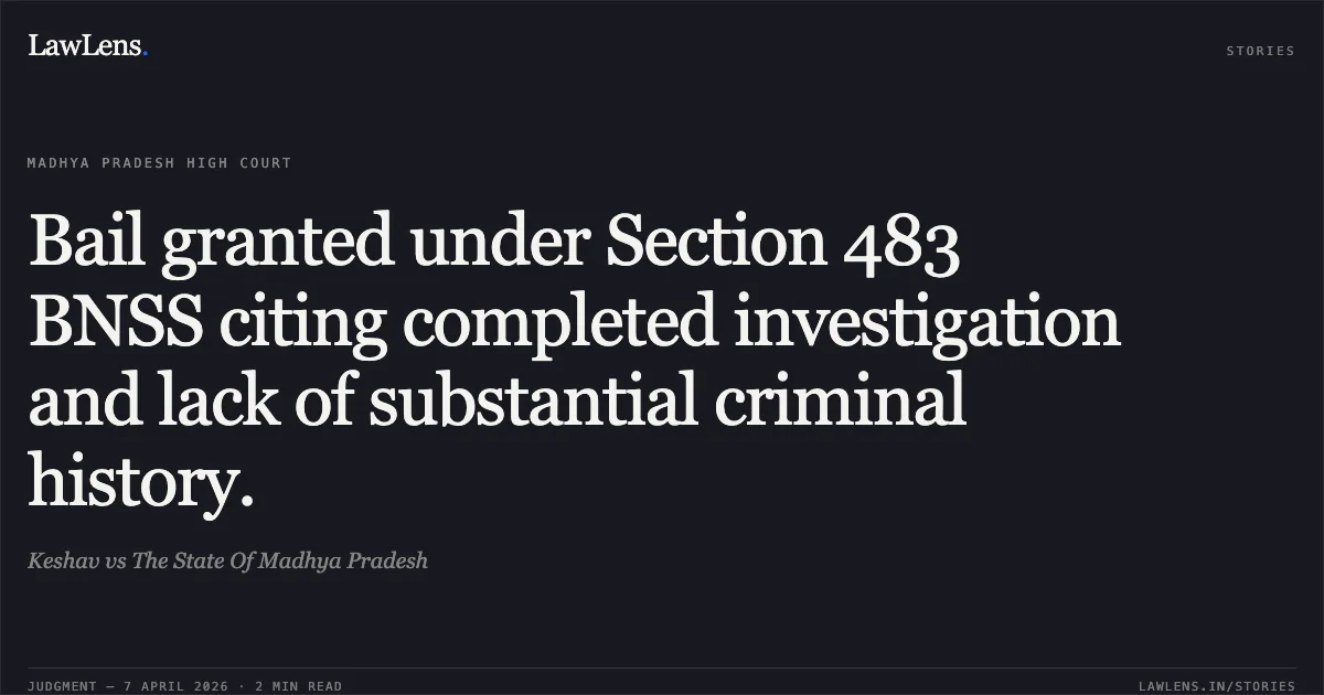 Bail granted under Section 483 BNSS citing completed investigation and lack of substantial criminal history.. Keshav vs The State Of Madhya Pradesh. Madhya Pradesh High Court. LawLens