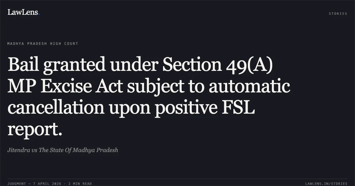 Bail granted under Section 49(A) MP Excise Act subject to automatic cancellation upon positive FSL report.. Jitendra vs The State Of Madhya Pradesh. Madhya Pradesh High Court. LawLens