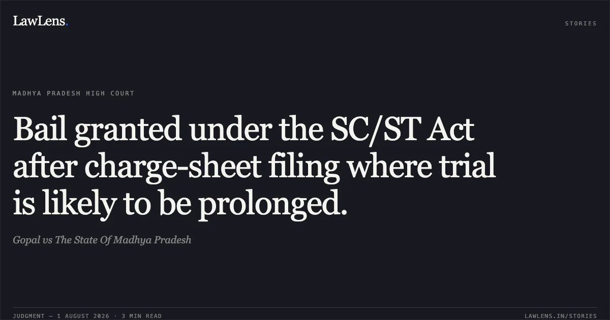 Bail granted under the SC/ST Act after charge-sheet filing where trial is likely to be prolonged.. Gopal vs The State Of Madhya Pradesh. Madhya Pradesh High Court. LawLens