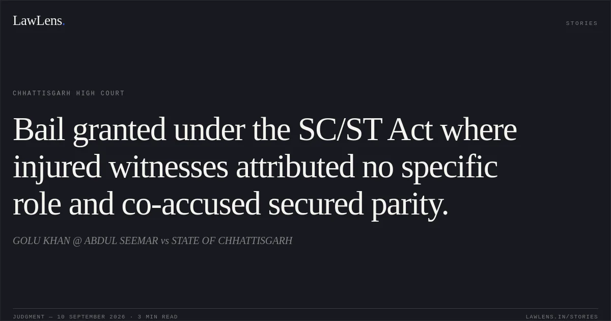 Bail granted under the SC/ST Act where injured witnesses attributed no specific role and co-accused secured parity.. GOLU KHAN @ ABDUL SEEMAR vs STATE OF CHHATTISGARH. Chhattisgarh High Court. LawLens