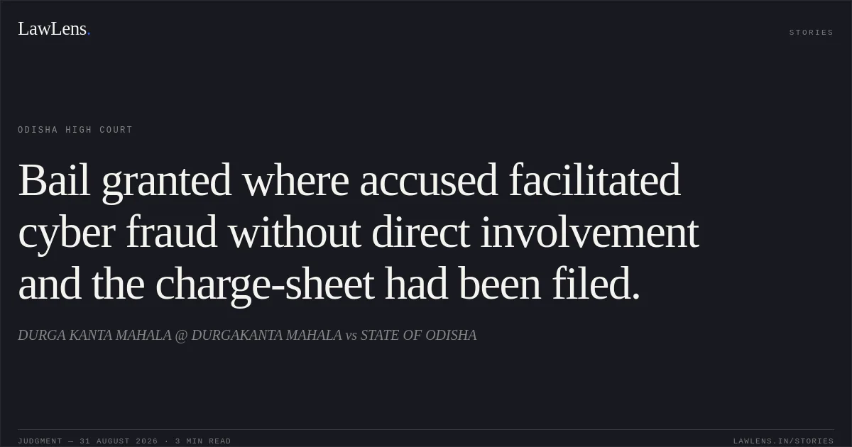 Bail granted where accused facilitated cyber fraud without direct involvement and the charge-sheet had been filed.. DURGA KANTA MAHALA @ DURGAKANTA MAHALA vs STATE OF ODISHA. Odisha High Court. LawLens