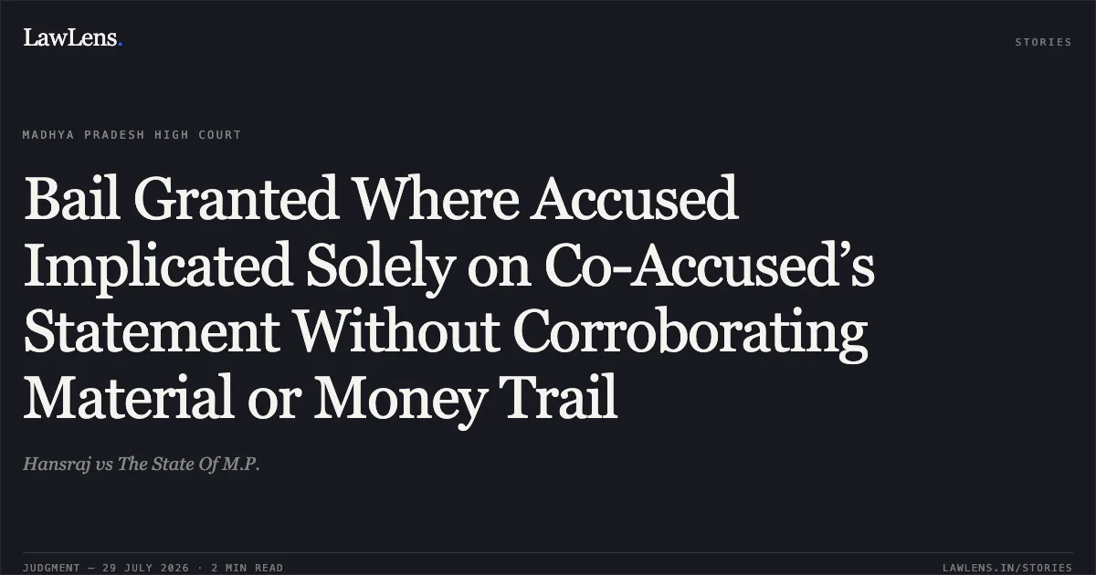 Bail Granted Where Accused Implicated Solely on Co-Accused’s Statement Without Corroborating Material or Money Trail. Hansraj vs The State Of M.P.. Madhya Pradesh High Court. LawLens
