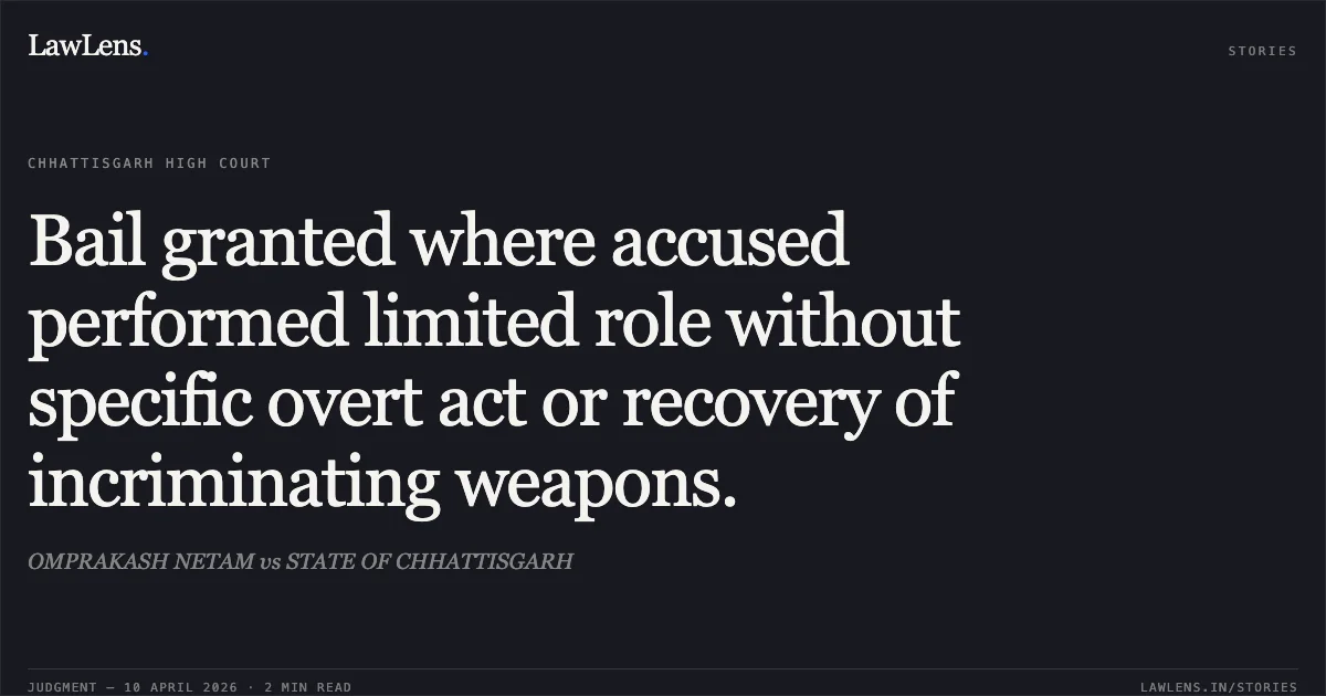 Bail granted where accused performed limited role without specific overt act or recovery of incriminating weapons.. OMPRAKASH NETAM vs STATE OF CHHATTISGARH. Chhattisgarh High Court. LawLens