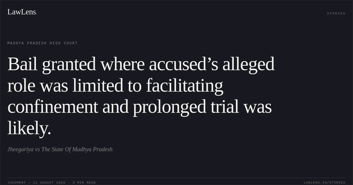 Bail granted where accused’s alleged role was limited to facilitating confinement and prolonged trial was likely.. Jheeguriya vs The State Of Madhya Pradesh. Madhya Pradesh High Court. LawLens