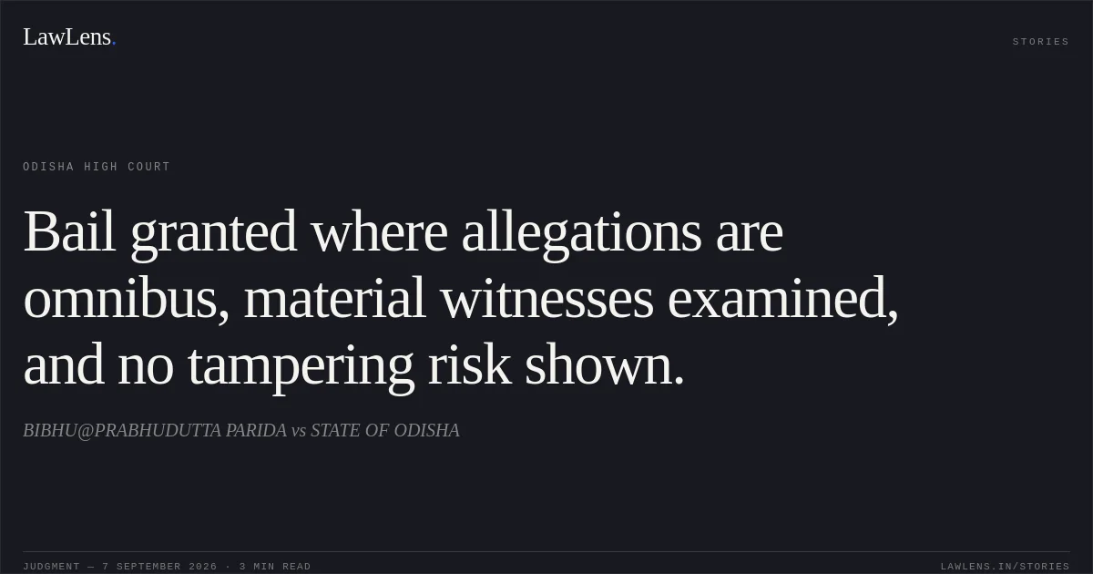Bail granted where allegations are omnibus, material witnesses examined, and no tampering risk shown.. BIBHU@PRABHUDUTTA PARIDA vs STATE OF ODISHA. Odisha High Court. LawLens