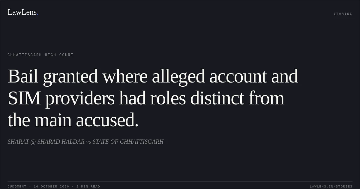 Bail granted where alleged account and SIM providers had roles distinct from the main accused.. SHARAT @ SHARAD HALDAR vs STATE OF CHHATTISGARH. Chhattisgarh High Court. LawLens