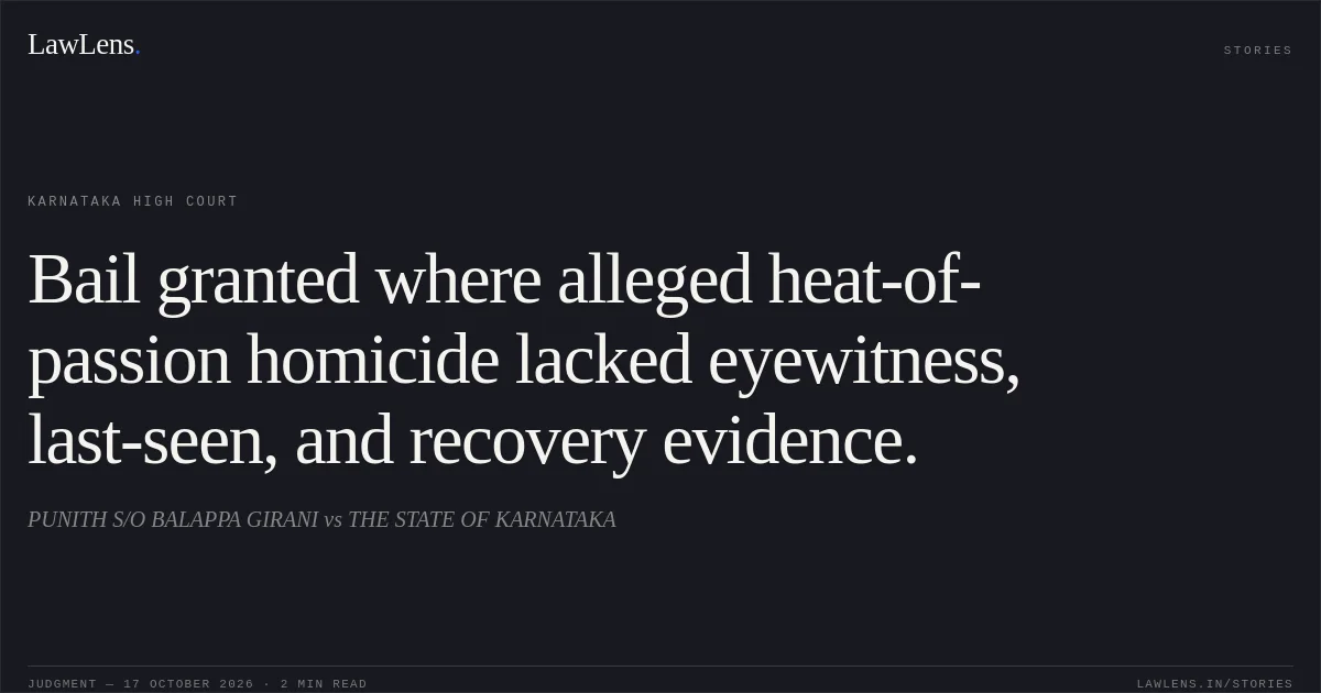 Bail granted where alleged heat-of-passion homicide lacked eyewitness, last-seen, and recovery evidence.. PUNITH S/O BALAPPA GIRANI vs THE STATE OF KARNATAKA. Karnataka High Court. LawLens