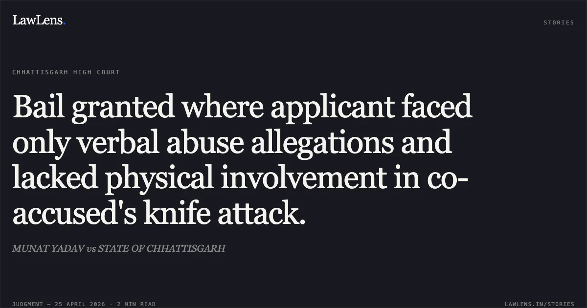 Bail granted where applicant faced only verbal abuse allegations and lacked physical involvement in co-accused's knife attack.. MUNAT YADAV vs STATE OF CHHATTISGARH. Chhattisgarh High Court. LawLens