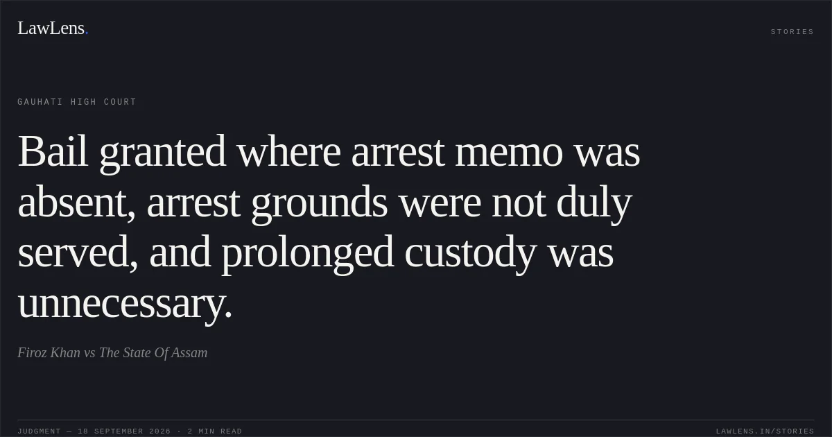 Bail granted where arrest memo was absent, arrest grounds were not duly served, and prolonged custody was unnecessary.. Firoz Khan vs The State Of Assam. Gauhati High Court. LawLens