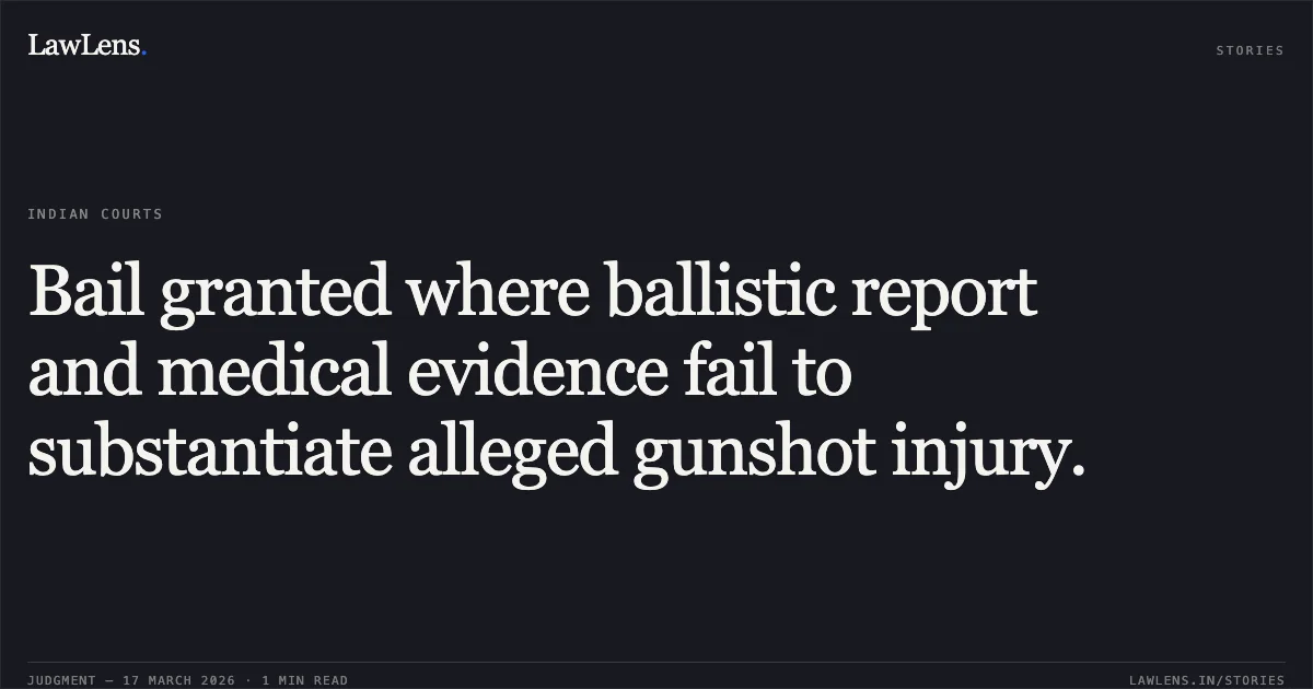 Bail granted where ballistic report and medical evidence fail to substantiate alleged gunshot injury.. Virendra Singh Soundhiya vs The State Of Madhya Pradesh. Madhya Pradesh High Court. LawLens