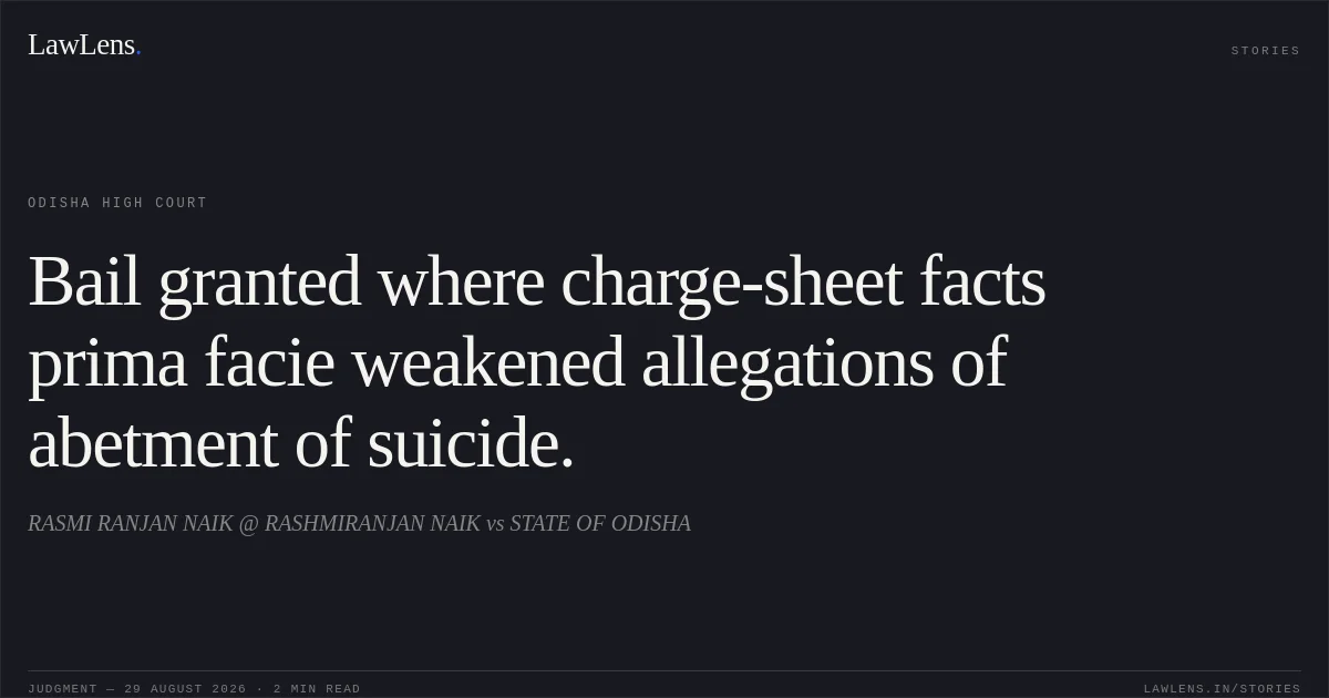 Bail granted where charge-sheet facts prima facie weakened allegations of abetment of suicide.. RASMI RANJAN NAIK @ RASHMIRANJAN NAIK vs STATE OF ODISHA. Odisha High Court. LawLens