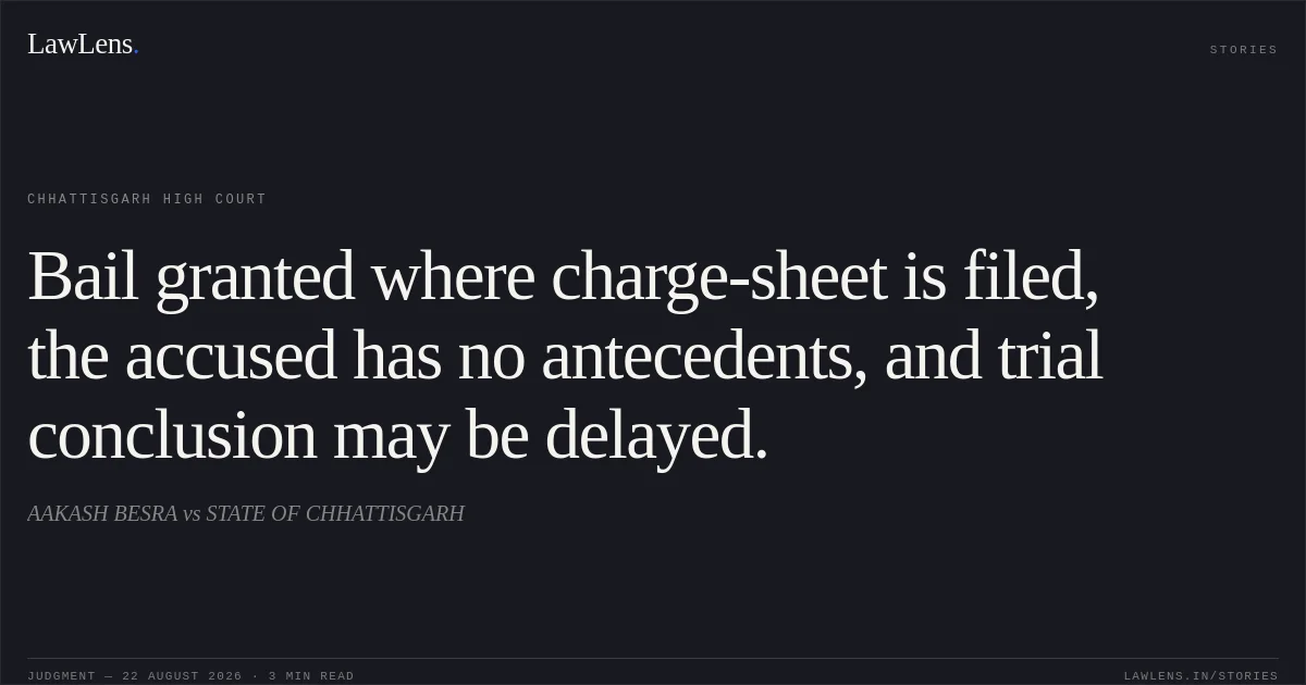 Bail granted where charge-sheet is filed, the accused has no antecedents, and trial conclusion may be delayed.. AAKASH BESRA vs STATE OF CHHATTISGARH. Chhattisgarh High Court. LawLens