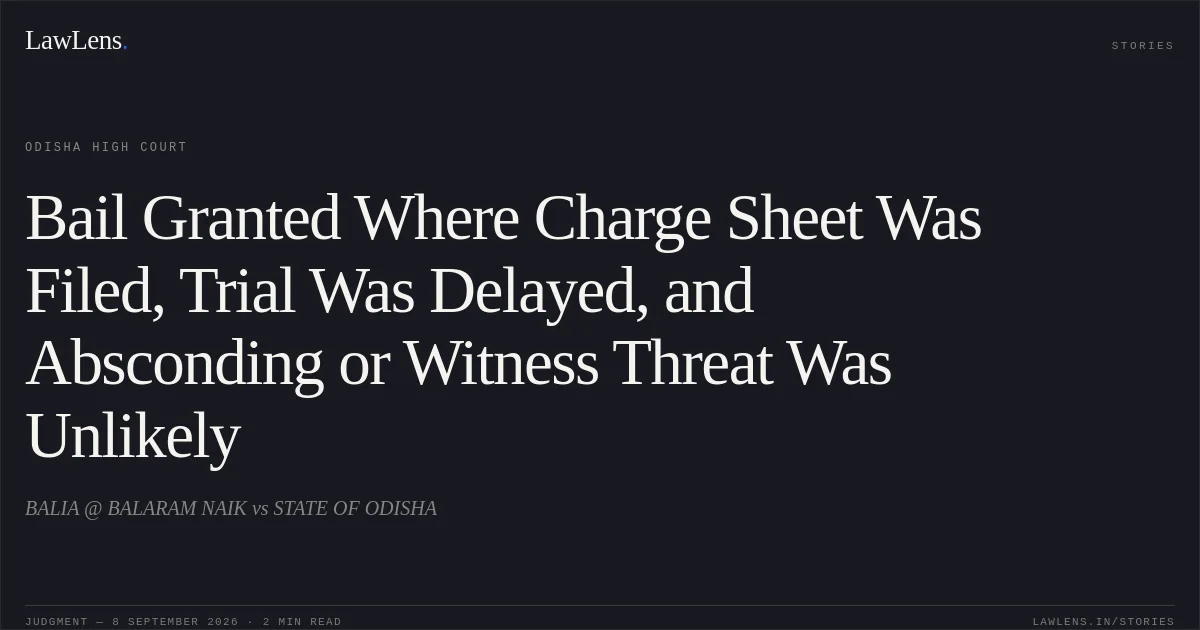Bail Granted Where Charge Sheet Was Filed, Trial Was Delayed, and Absconding or Witness Threat Was Unlikely. BALIA @ BALARAM NAIK vs STATE OF ODISHA. Odisha High Court. LawLens