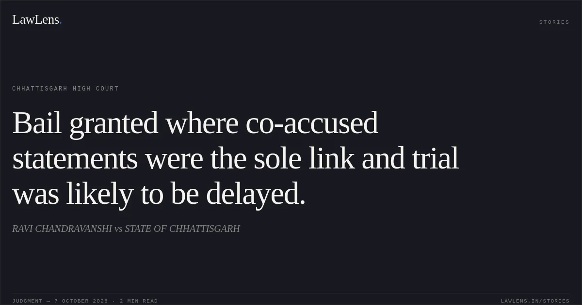 Bail granted where co-accused statements were the sole link and trial was likely to be delayed.. RAVI CHANDRAVANSHI vs STATE OF CHHATTISGARH. Chhattisgarh High Court. LawLens