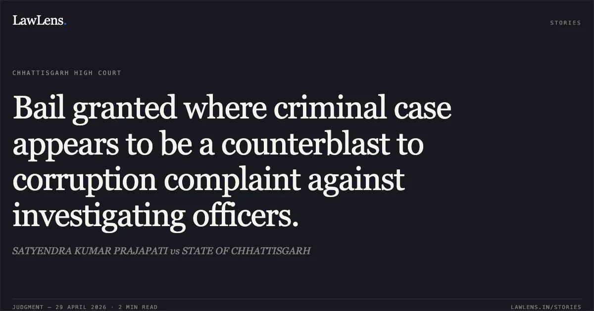 Bail granted where criminal case appears to be a counterblast to corruption complaint against investigating officers.. SATYENDRA KUMAR PRAJAPATI vs STATE OF CHHATTISGARH. Chhattisgarh High Court. LawLens