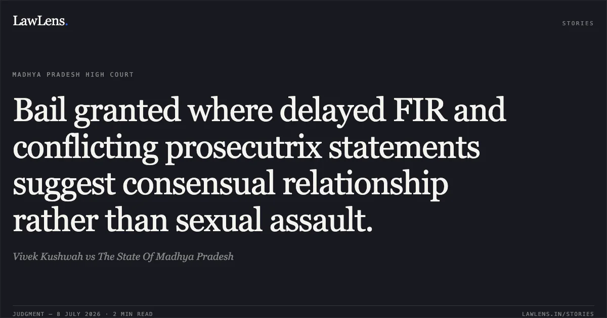 Bail granted where delayed FIR and conflicting prosecutrix statements suggest consensual relationship rather than sexual assault.. Vivek Kushwah vs The State Of Madhya Pradesh. Madhya Pradesh High Court. LawLens