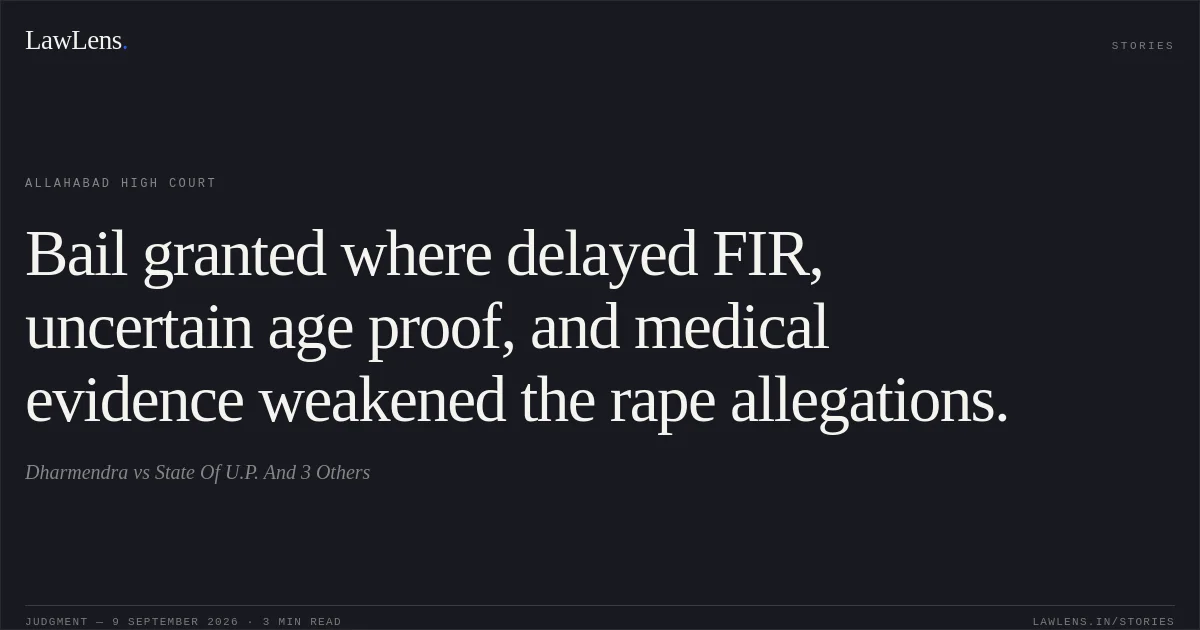 Bail granted where delayed FIR, uncertain age proof, and medical evidence weakened the rape allegations.. Dharmendra vs State Of U.P. And 3 Others. Allahabad High Court. LawLens