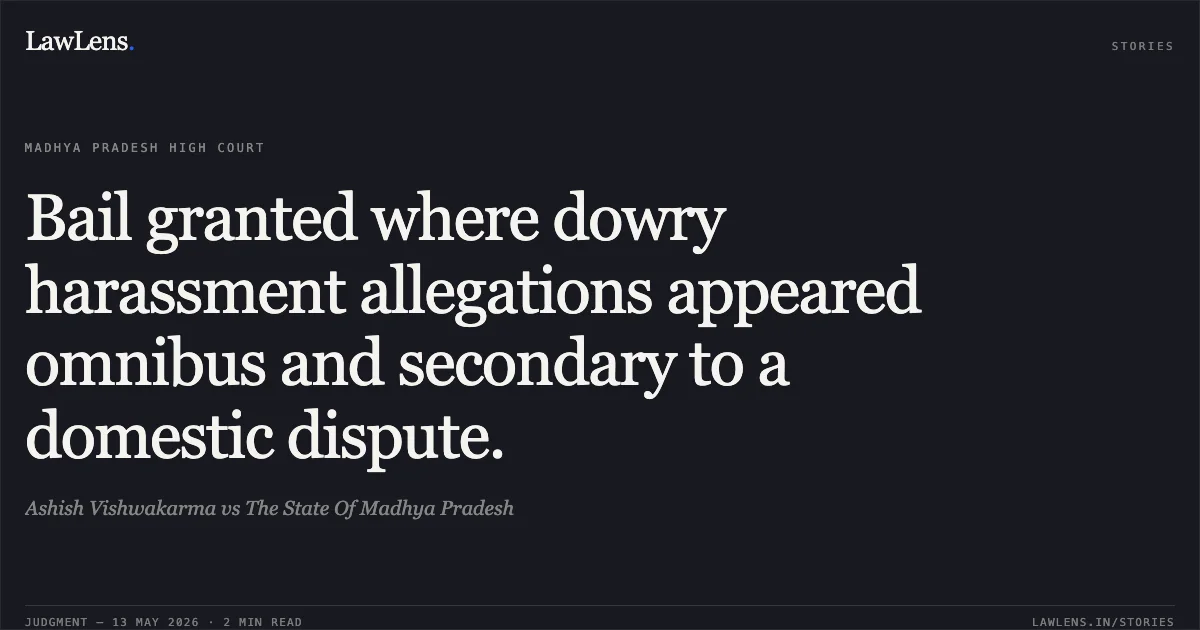 Bail granted where dowry harassment allegations appeared omnibus and secondary to a domestic dispute.. Ashish Vishwakarma vs The State Of Madhya Pradesh. Madhya Pradesh High Court. LawLens