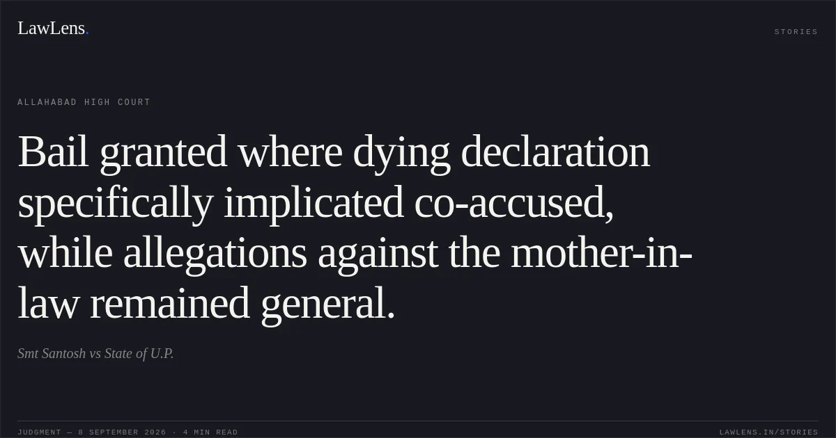 Bail granted where dying declaration specifically implicated co-accused, while allegations against the mother-in-law remained general.. Smt Santosh vs State of U.P.. Allahabad High Court. LawLens