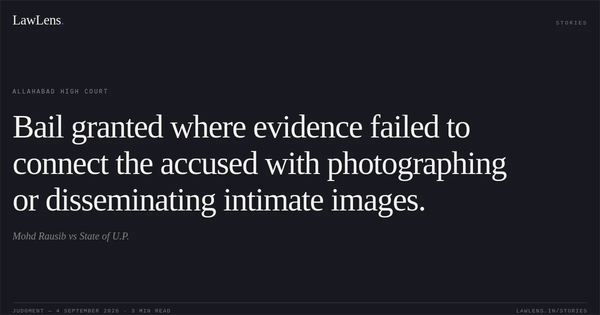 Bail granted where evidence failed to connect the accused with photographing or disseminating intimate images.. Mohd Rausib vs State of U.P.. Allahabad High Court. LawLens