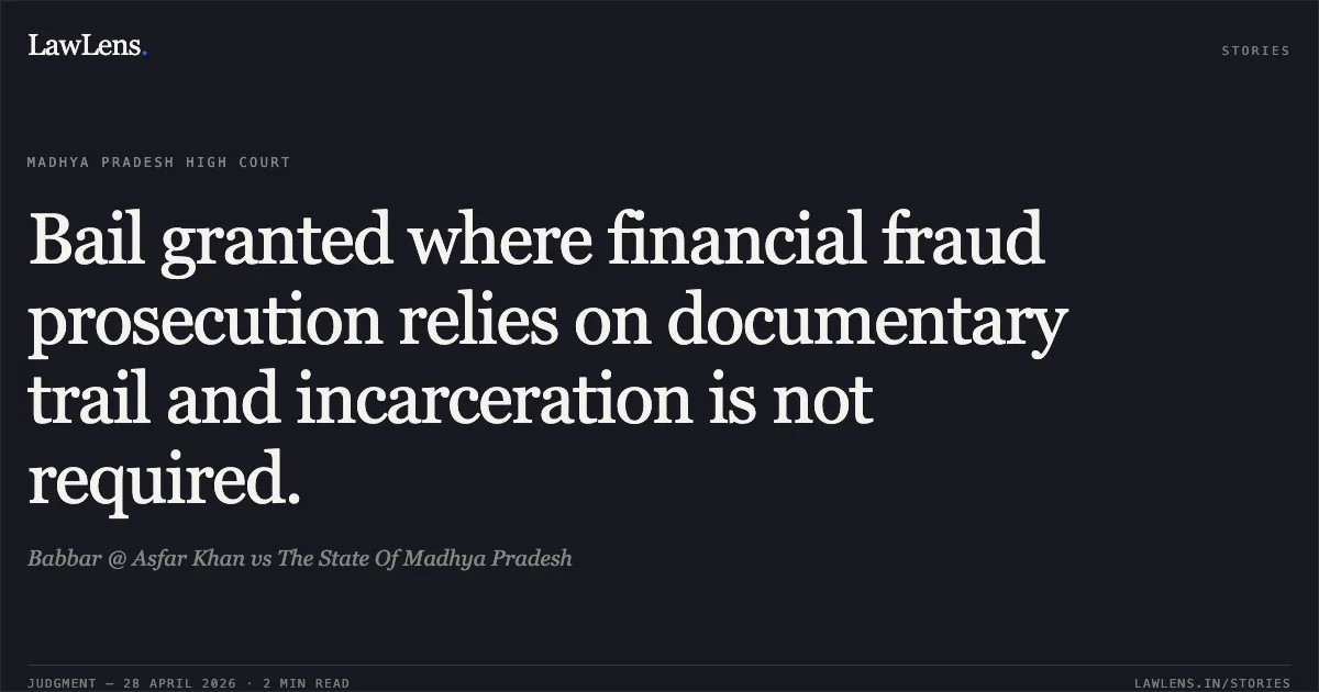 Bail granted where financial fraud prosecution relies on documentary trail and incarceration is not required.. Babbar @ Asfar Khan vs The State Of Madhya Pradesh. Madhya Pradesh High Court. LawLens