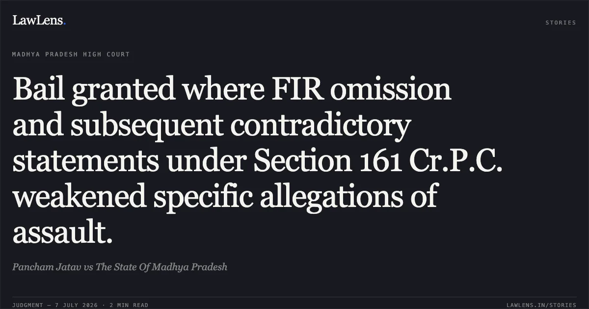 Bail granted where FIR omission and subsequent contradictory statements under Section 161 Cr.P.C. weakened specific allegations of assault.. Pancham Jatav vs The State Of Madhya Pradesh. Madhya Pradesh High Court. LawLens