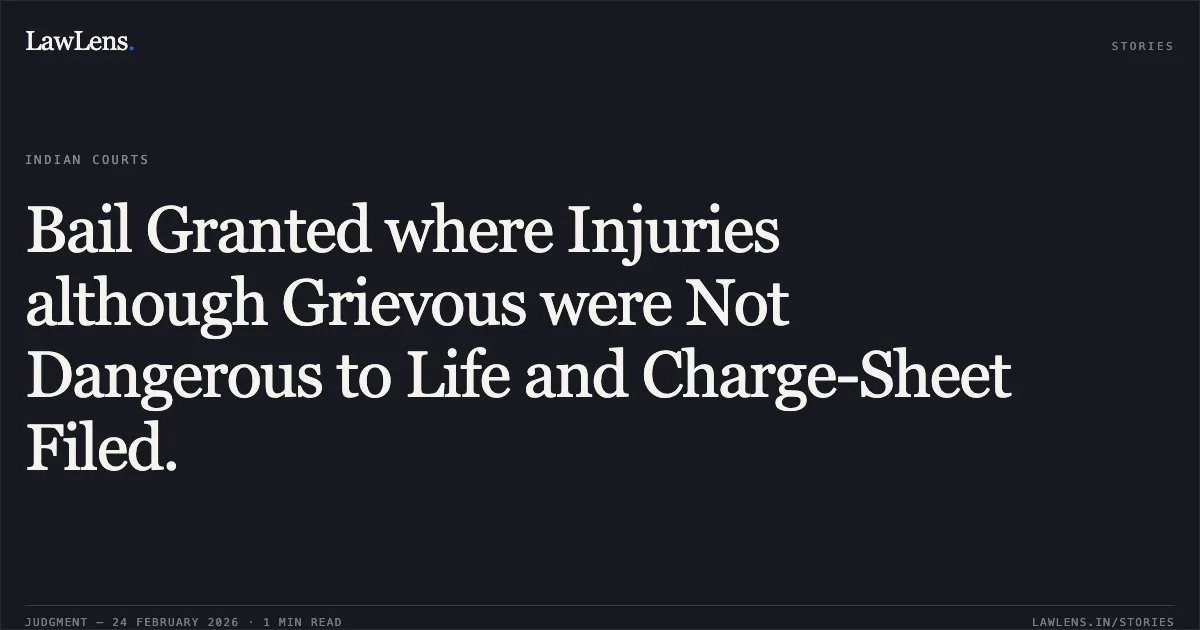 Bail Granted where Injuries although Grievous were Not Dangerous to Life and Charge-Sheet Filed.. Sunny Shrivas v. State of Chhattisgarh [MCRC No. 1863 of 2026 (2026:CGHC:9257)]. Chhattisgarh High Court. LawLens