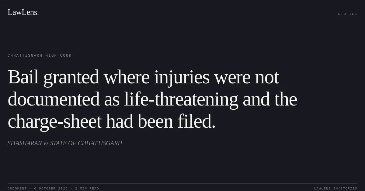Bail granted where injuries were not documented as life-threatening and the charge-sheet had been filed.. SITASHARAN vs STATE OF CHHATTISGARH. Chhattisgarh High Court. LawLens