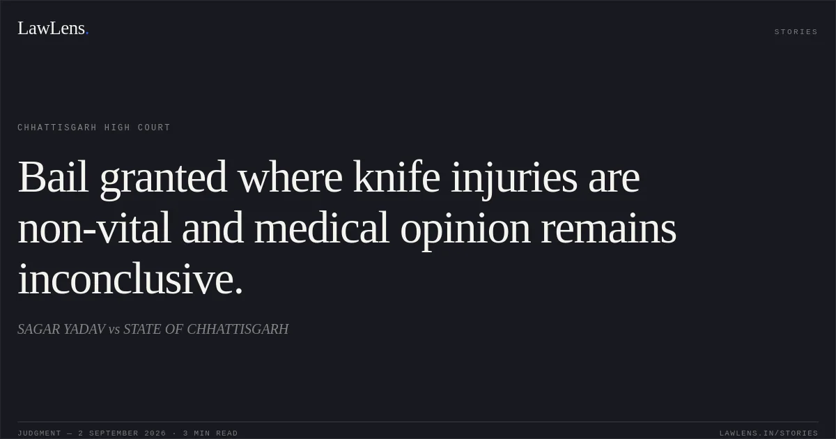 Bail granted where knife injuries are non-vital and medical opinion remains inconclusive.. SAGAR YADAV vs STATE OF CHHATTISGARH. Chhattisgarh High Court. LawLens