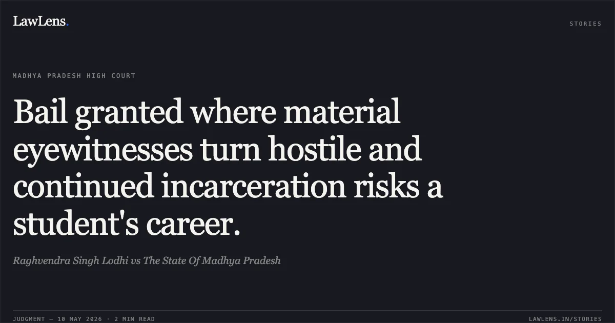 Bail granted where material eyewitnesses turn hostile and continued incarceration risks a student's career.. Raghvendra Singh Lodhi vs The State Of Madhya Pradesh. Madhya Pradesh High Court. LawLens