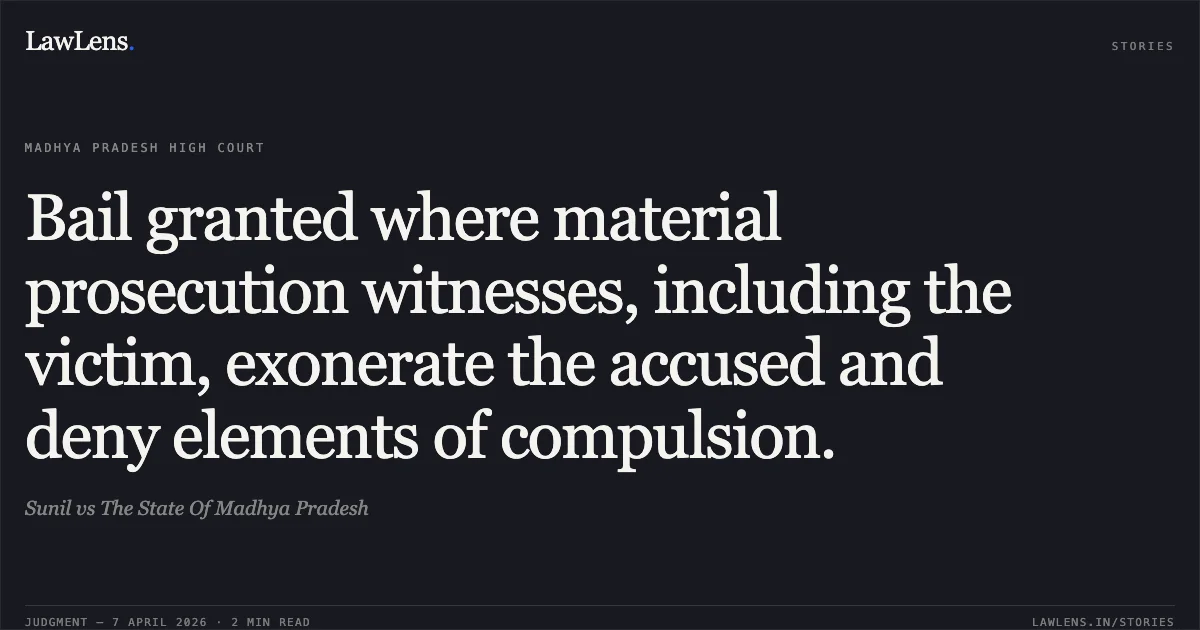 Bail granted where material prosecution witnesses, including the victim, exonerate the accused and deny elements of compulsion.. Sunil vs The State Of Madhya Pradesh. Madhya Pradesh High Court. LawLens
