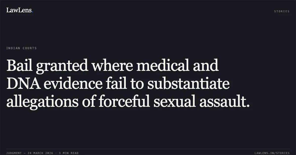 Bail granted where medical and DNA evidence fail to substantiate allegations of forceful sexual assault.. Anil Kurmi vs The State Of Madhya Pradesh. Madhya Pradesh High Court. LawLens