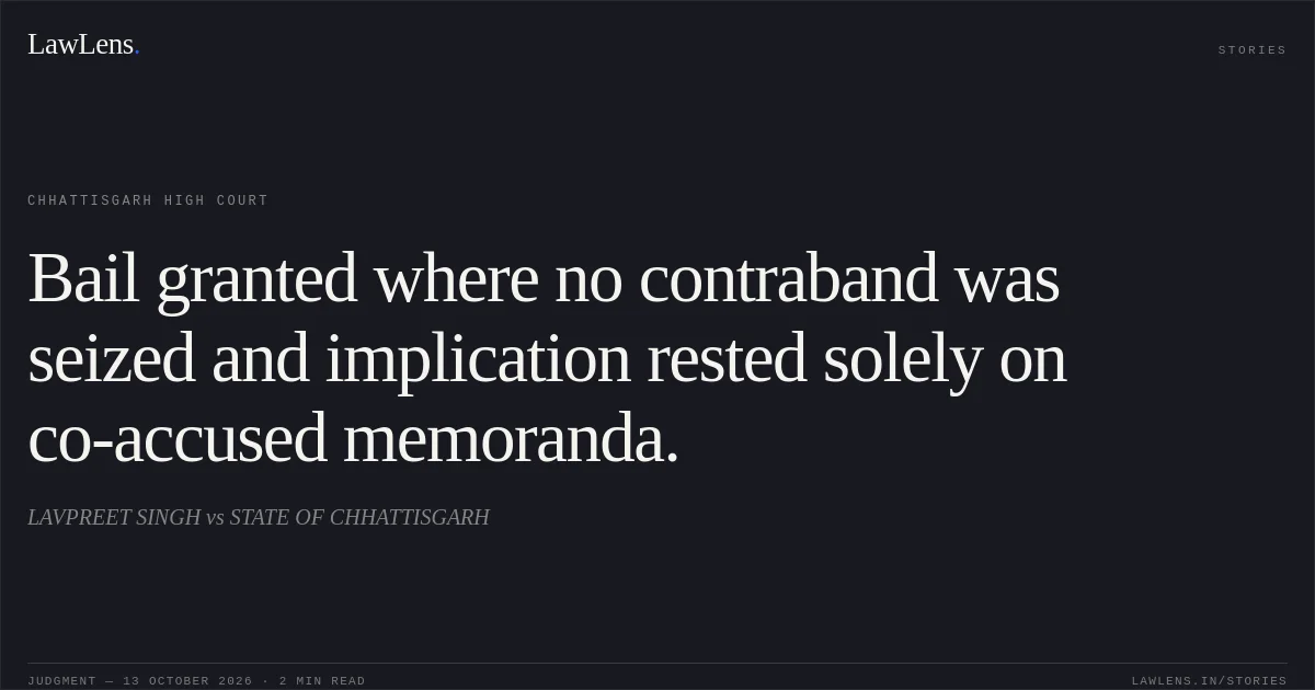 Bail granted where no contraband was seized and implication rested solely on co-accused memoranda.. LAVPREET SINGH vs STATE OF CHHATTISGARH. Chhattisgarh High Court. LawLens