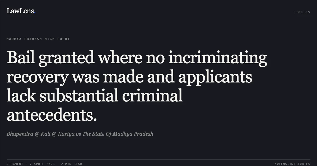 Bail granted where no incriminating recovery was made and applicants lack substantial criminal antecedents.. Bhupendra @ Kali @ Kariya vs The State Of Madhya Pradesh. Madhya Pradesh High Court. LawLens