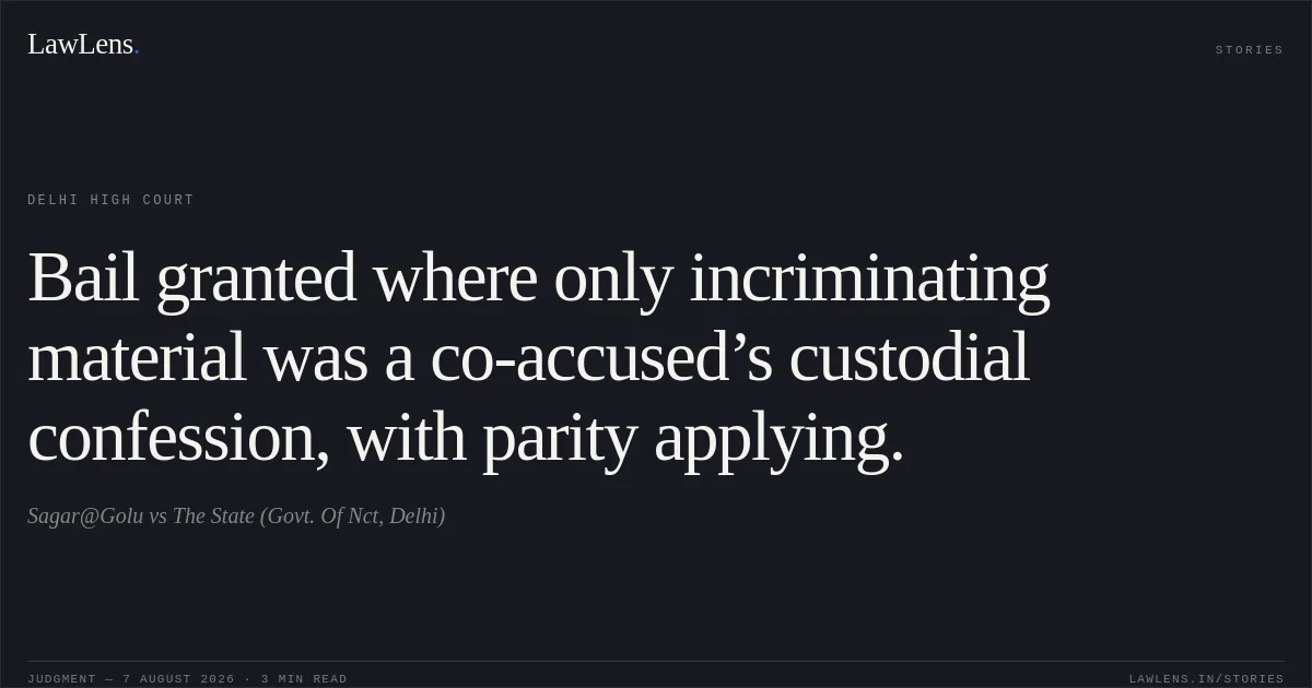 Bail granted where only incriminating material was a co-accused’s custodial confession, with parity applying.. Sagar@Golu vs The State (Govt. Of Nct, Delhi). Delhi High Court. LawLens