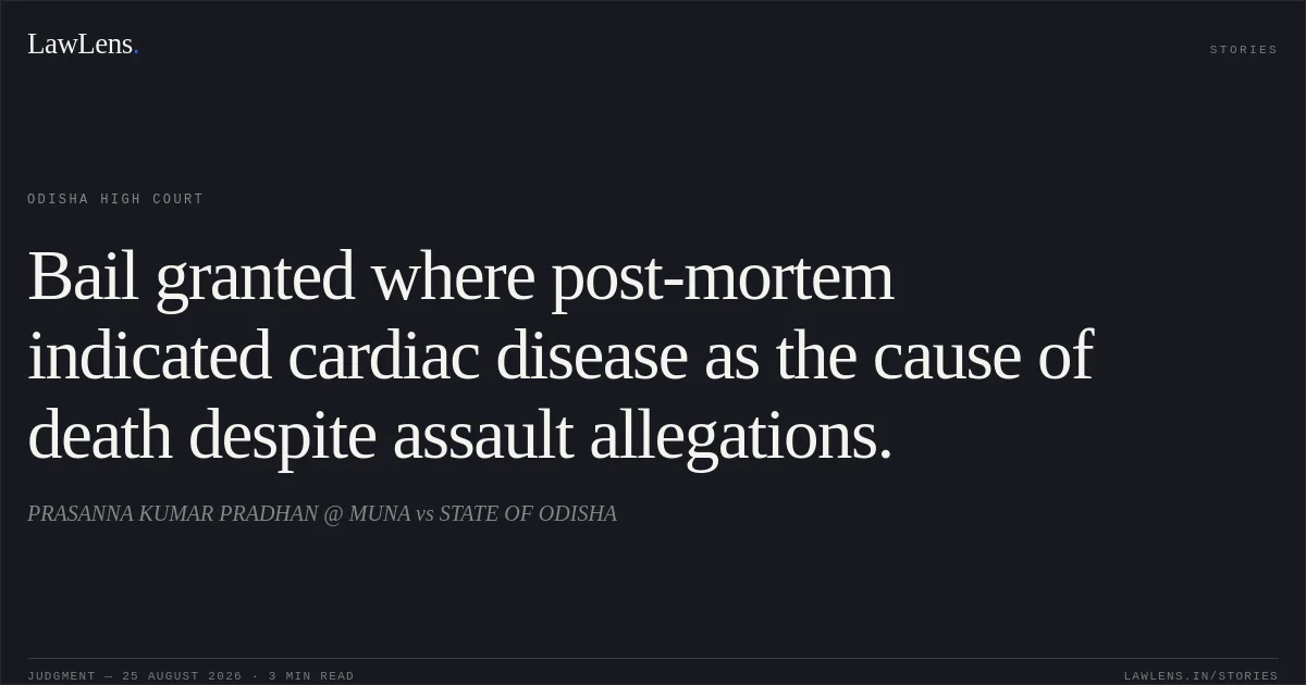 Bail granted where post-mortem indicated cardiac disease as the cause of death despite assault allegations.. PRASANNA KUMAR PRADHAN @ MUNA vs STATE OF ODISHA. Odisha High Court. LawLens