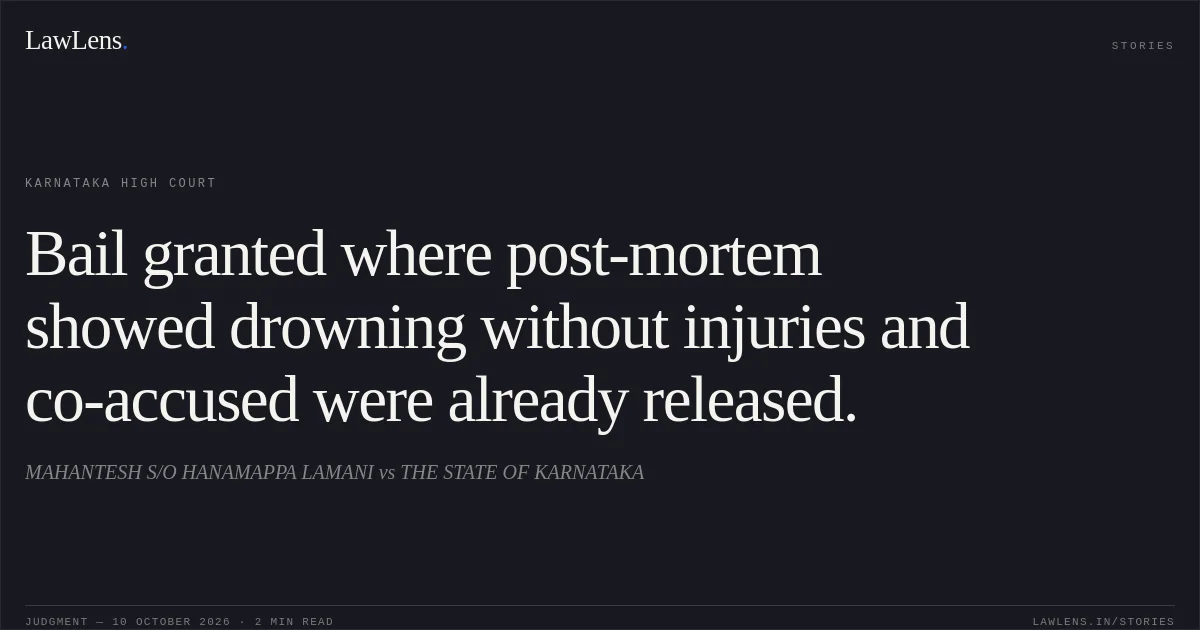 Bail granted where post-mortem showed drowning without injuries and co-accused were already released.. MAHANTESH S/O HANAMAPPA LAMANI vs THE STATE OF KARNATAKA. Karnataka High Court. LawLens