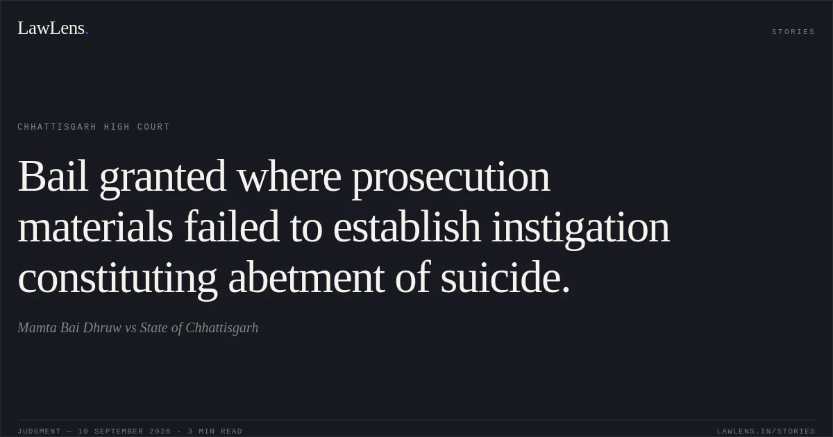 Bail granted where prosecution materials failed to establish instigation constituting abetment of suicide.. Mamta Bai Dhruw vs State of Chhattisgarh. Chhattisgarh High Court. LawLens