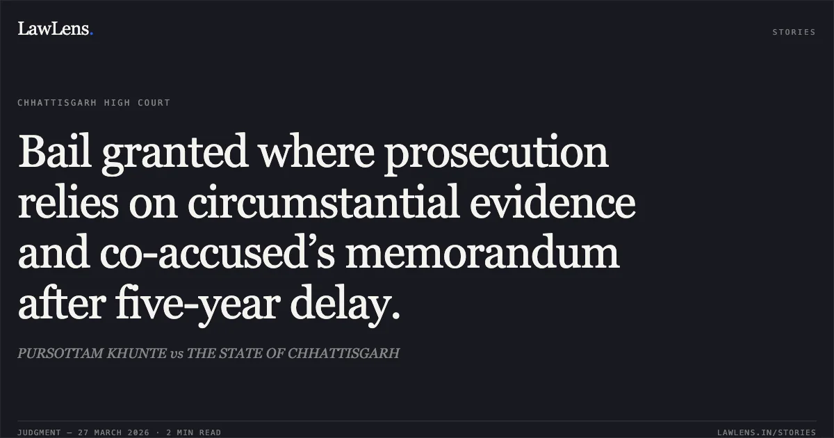 Bail granted where prosecution relies on circumstantial evidence and co-accused’s memorandum after five-year delay.. PURSOTTAM KHUNTE vs THE STATE OF CHHATTISGARH. Chhattisgarh High Court. LawLens