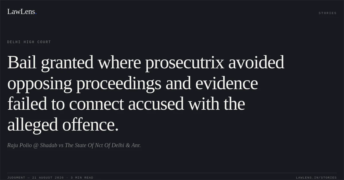 Bail granted where prosecutrix avoided opposing proceedings and evidence failed to connect accused with the alleged offence.. Raju Polio @ Shadab vs The State Of Nct Of Delhi & Anr.. Delhi High Court. LawLens