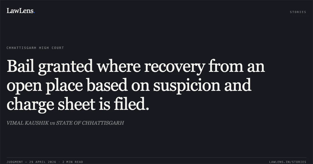 Bail granted where recovery from an open place based on suspicion and charge sheet is filed.. VIMAL KAUSHIK vs STATE OF CHHATTISGARH. Chhattisgarh High Court. LawLens