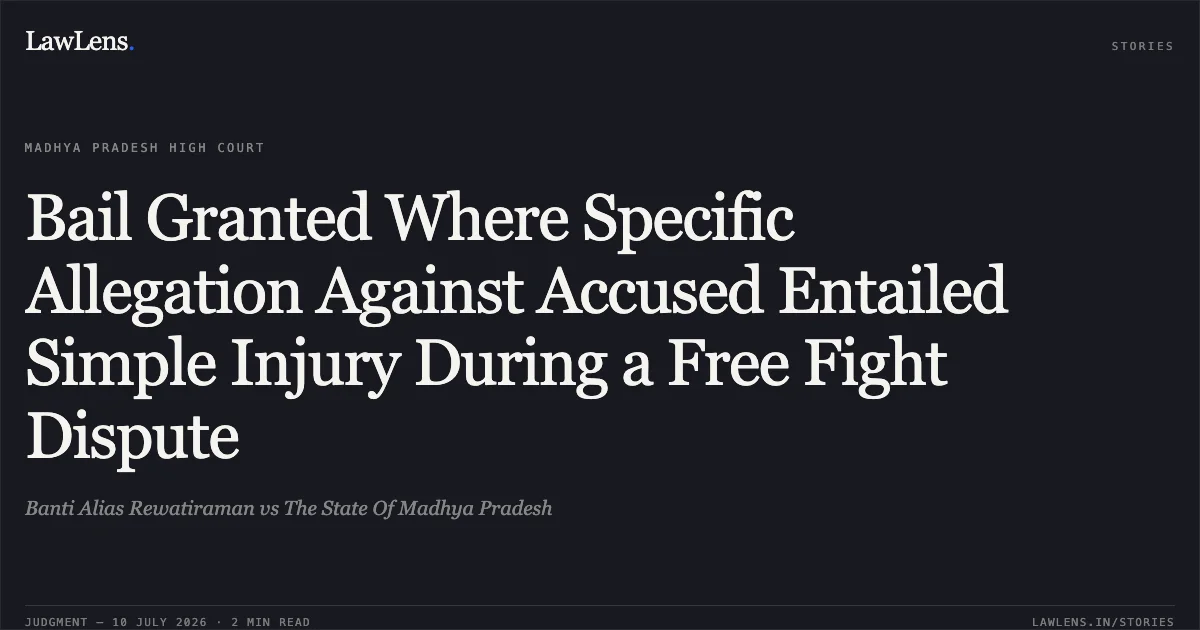 Bail Granted Where Specific Allegation Against Accused Entailed Simple Injury During a Free Fight Dispute. Banti Alias Rewatiraman vs The State Of Madhya Pradesh. Madhya Pradesh High Court. LawLens