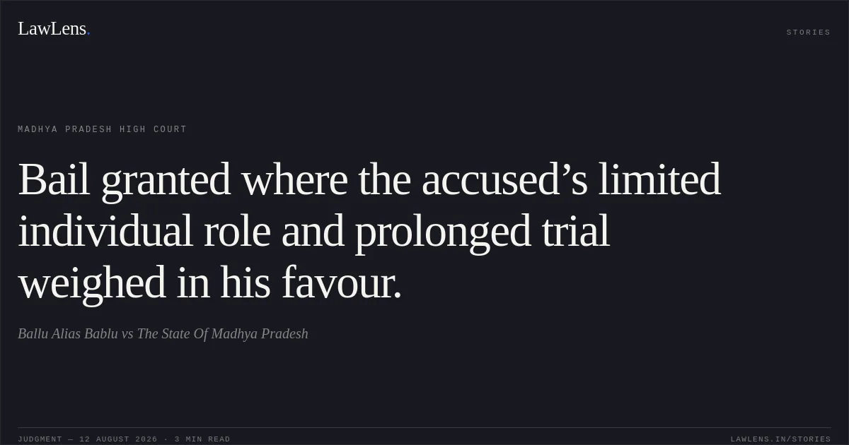Bail granted where the accused’s limited individual role and prolonged trial weighed in his favour.. Ballu Alias Bablu vs The State Of Madhya Pradesh. Madhya Pradesh High Court. LawLens