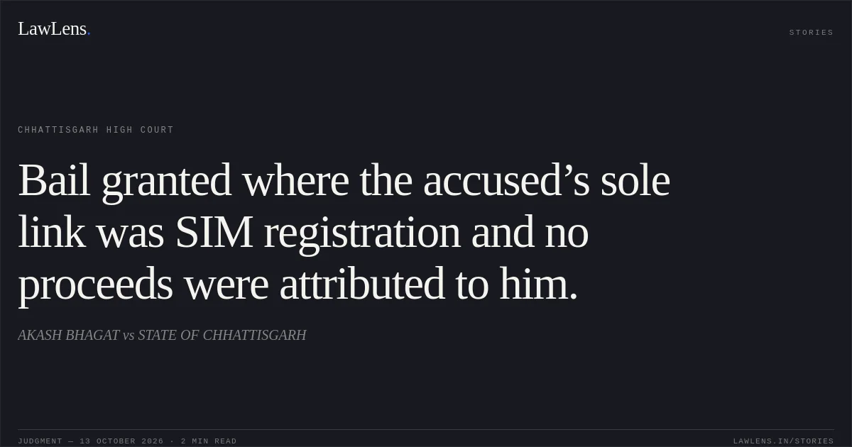 Bail granted where the accused’s sole link was SIM registration and no proceeds were attributed to him.. AKASH BHAGAT vs STATE OF CHHATTISGARH. Chhattisgarh High Court. LawLens